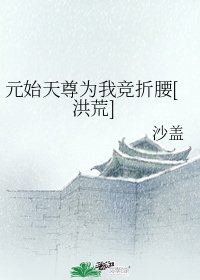 （洪荒同人）元始天尊為我競折腰[洪荒]