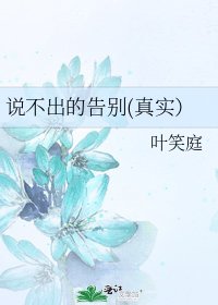 说不出的告别(真实）